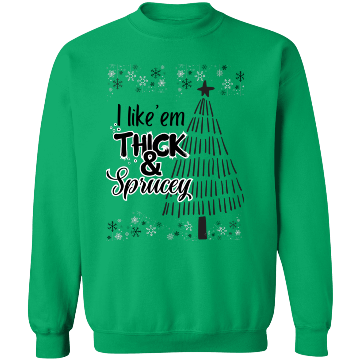 I like ‘em THICK & Sprucey Crewneck Pullover Sweatshirt