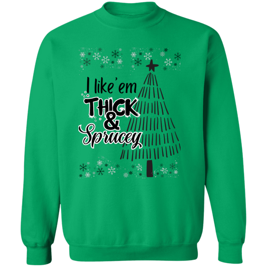 I like ‘em THICK & Sprucey Crewneck Pullover Sweatshirt