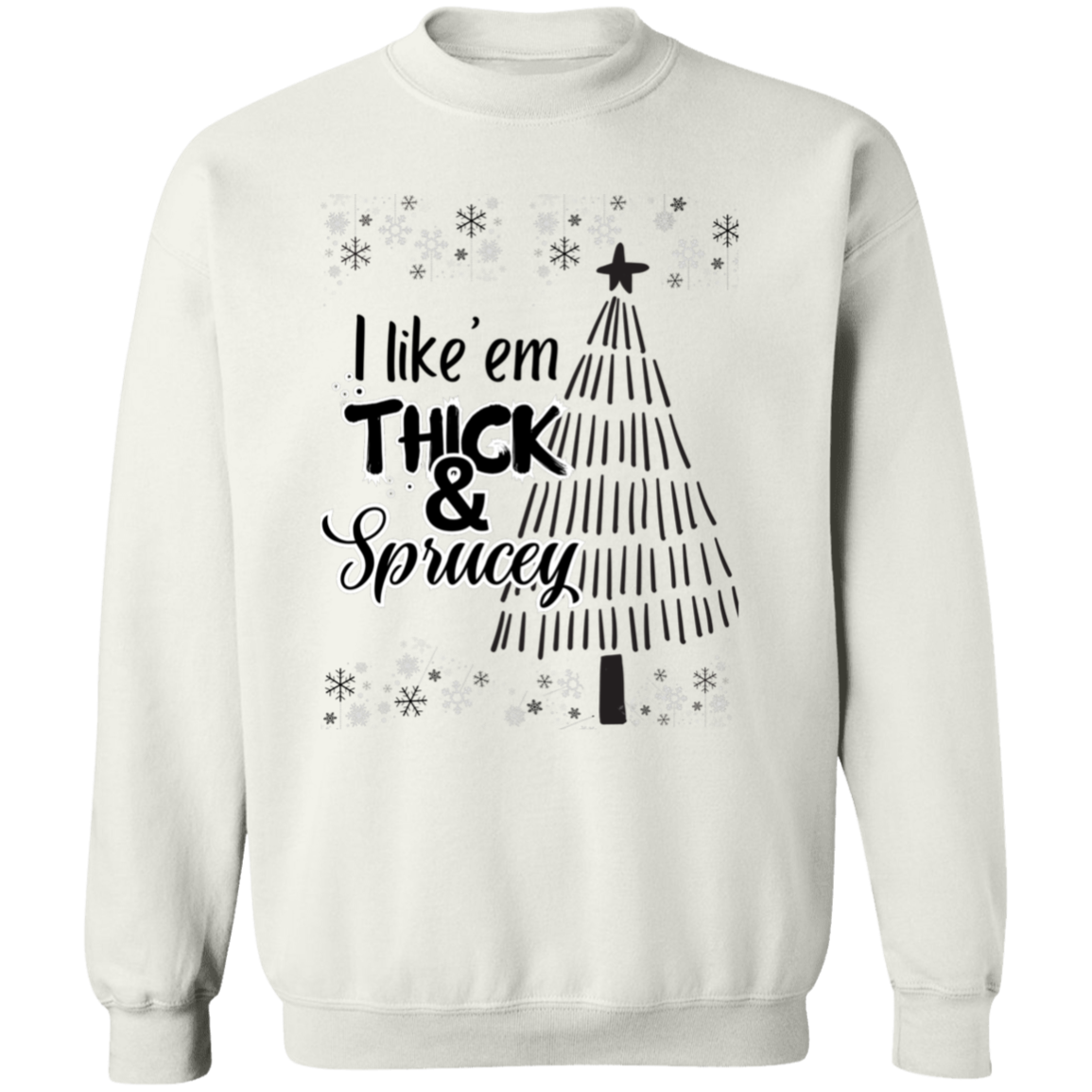 I like ‘em THICK & Sprucey Crewneck Pullover Sweatshirt