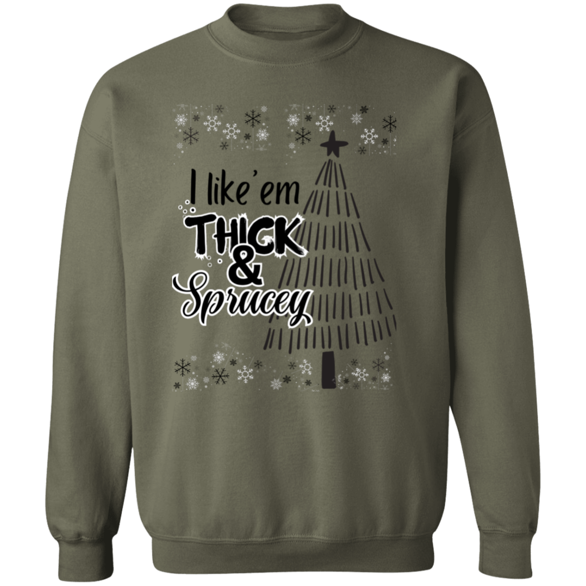 I like ‘em THICK & Sprucey Crewneck Pullover Sweatshirt