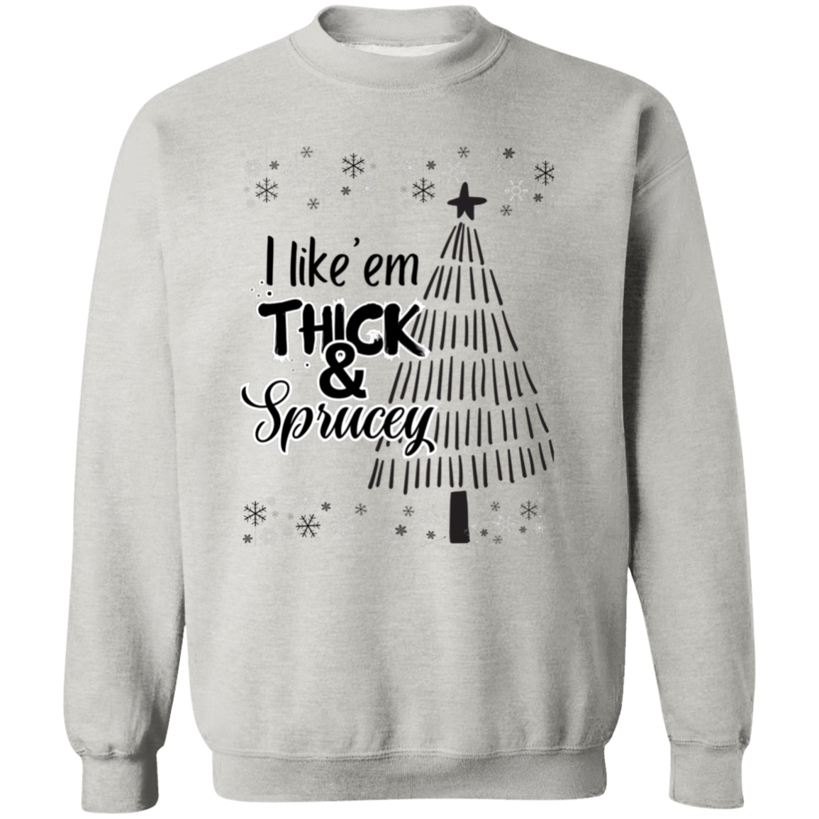 I like ‘em THICK & Sprucey Crewneck Pullover Sweatshirt