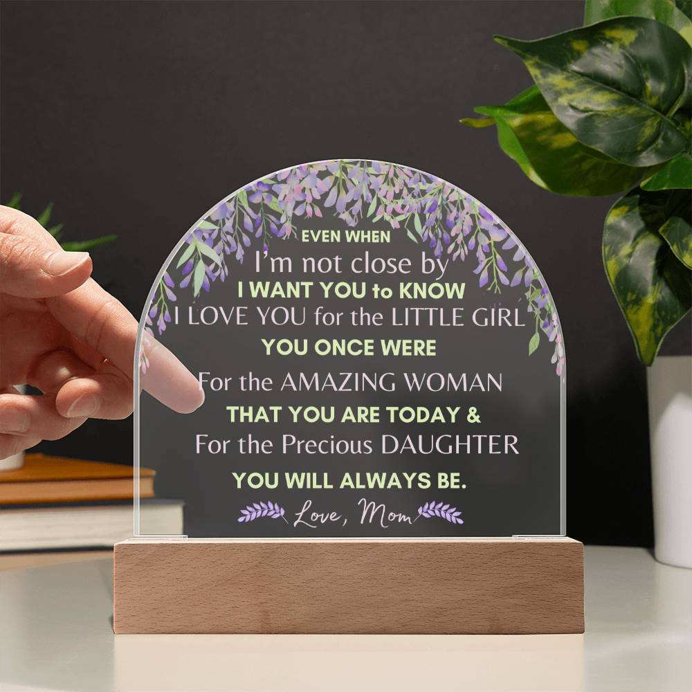 Even When - From Mom to Daughter - Domed Acrylic Illuminarte™ Plaque